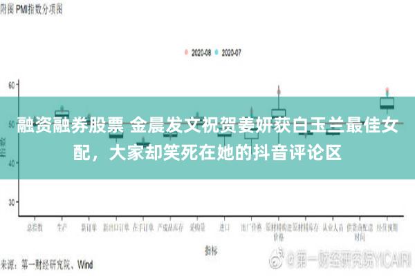 融资融券股票 金晨发文祝贺姜妍获白玉兰最佳女配，大家却笑死在她的抖音评论区