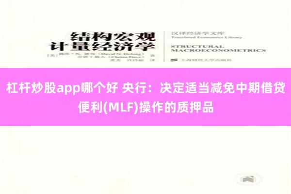 杠杆炒股app哪个好 央行：决定适当减免中期借贷便利(MLF)操作的质押品