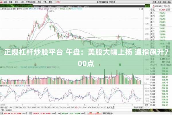 正规杠杆炒股平台 午盘：美股大幅上扬 道指飙升700点