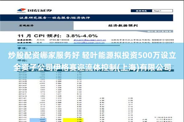 炒股配资哪家服务好 轻叶能源拟投资500万设立全资子公司伊格赛迩流体控制(上海)有限公司