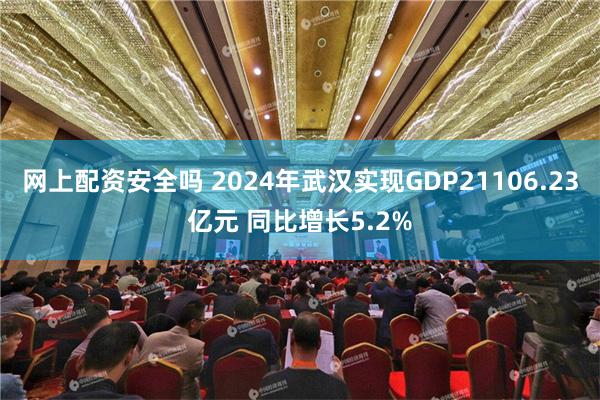 网上配资安全吗 2024年武汉实现GDP21106.23亿元 同比增长5.2%