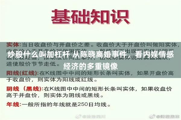 炒股什么叫加杠杆 从陈晓离婚事件，看内娱情感经济的多重镜像